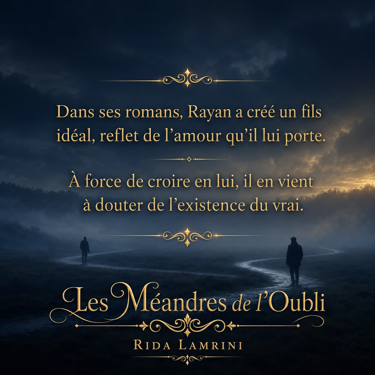 Dans ses romans, Rayan a créé un fils idéal, reflet de l'amour qu'il lui porte. À force de croire en lui, il en vient à douter de l'existence du vrai. - Les Méandres de l'Oubli, Rida Lamrini